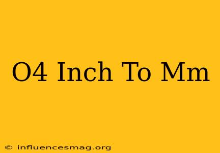 .o4 Inch To Mm