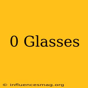 0+ Glasses
