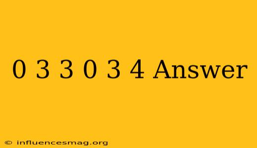 0(3+3)0(3+4) Answer
