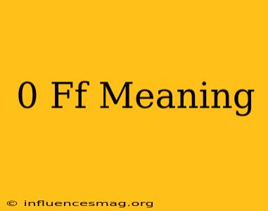 0*ff Meaning