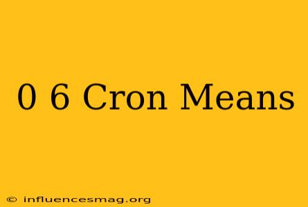 0 */6 * * * Cron Means