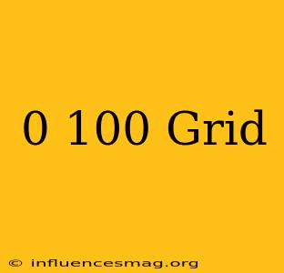 0 - 100 Grid
