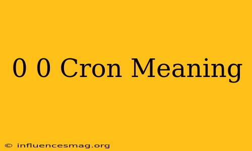 0 0 * * * Cron Meaning