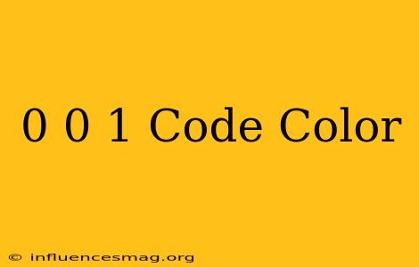 0 0 1 Code Color