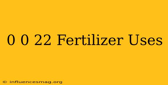 0-0-22 Fertilizer Uses