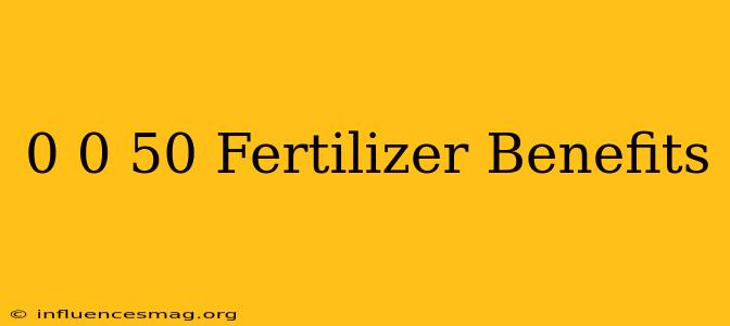 0-0-50 Fertilizer Benefits