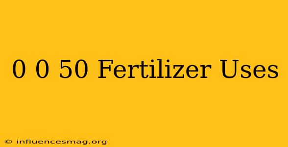 0-0-50 Fertilizer Uses