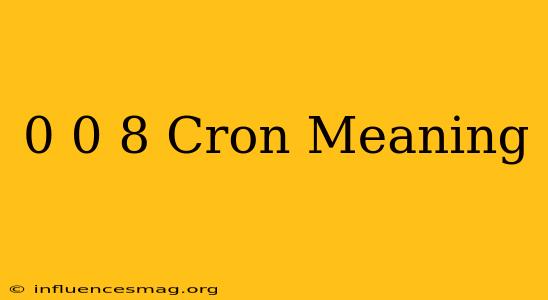 0 0 8 * * Cron Meaning