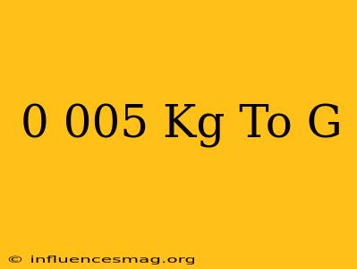 0 005 Kg To G