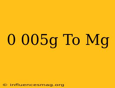0 005g To Mg