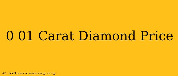 0 01 Carat Diamond Price