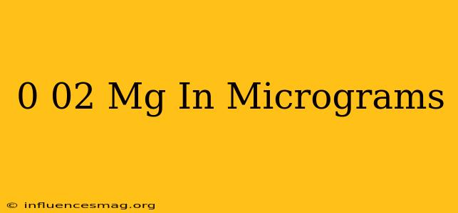 0 02 Mg In Micrograms