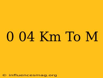 0 04 Km To M