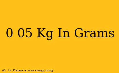 0 05 Kg In Grams
