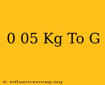 0 05 Kg To G