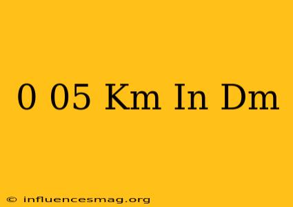 0 05 Km In Dm