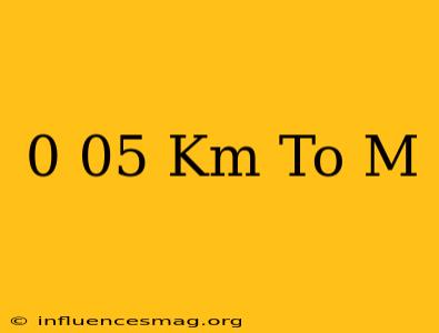 0 05 Km To M
