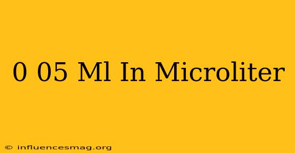 0 05 Ml In Microliter