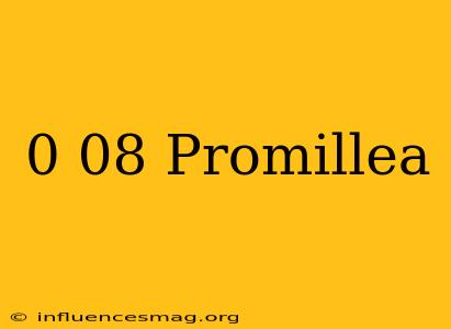 0 08 Promillea