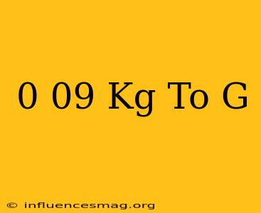 0 09 Kg To G