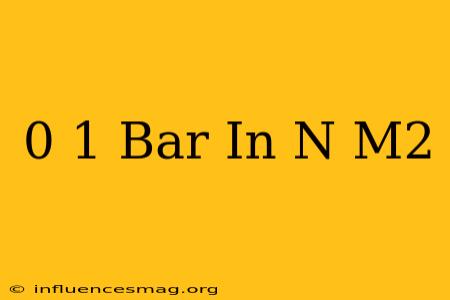 0 1 Bar In N/m2