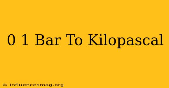 0 1 Bar To Kilopascal