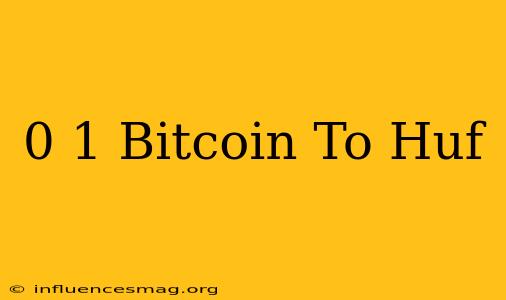 0 1 Bitcoin To Huf