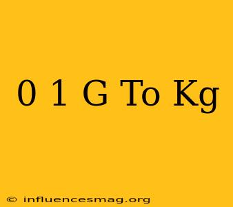 0 1 G To Kg