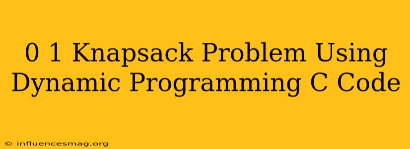 0 1 Knapsack Problem Using Dynamic Programming C++ Code