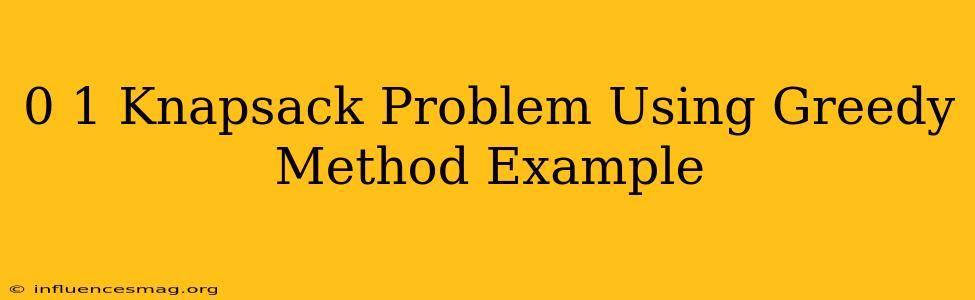 0 1 Knapsack Problem Using Greedy Method Example