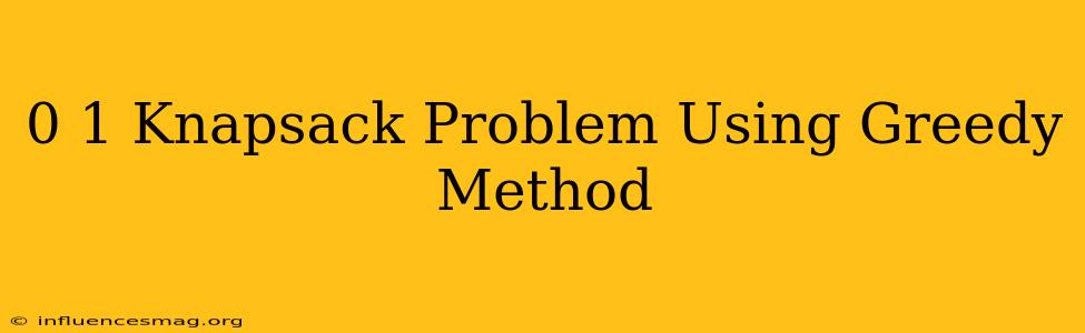 0-1 Knapsack Problem Using Greedy Method
