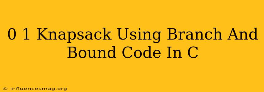 0-1 Knapsack Using Branch-and-bound Code In C
