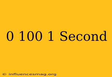 0-100 1 Second