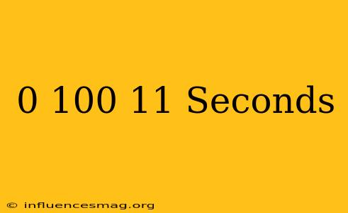 0-100 11 Seconds