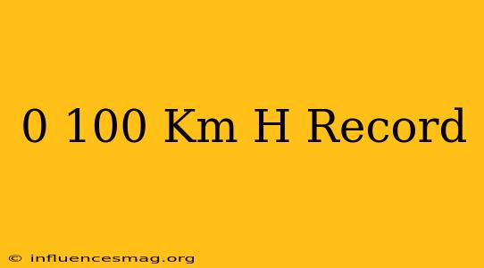 0-100 Km H Record
