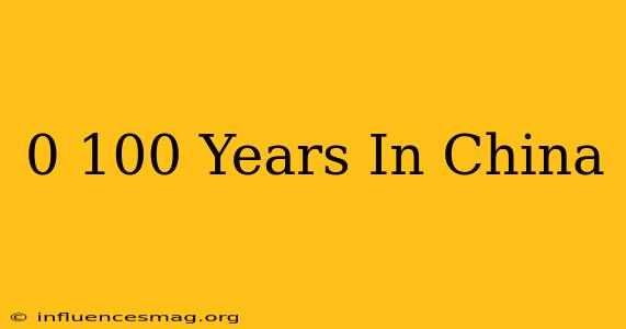0-100 Years In China