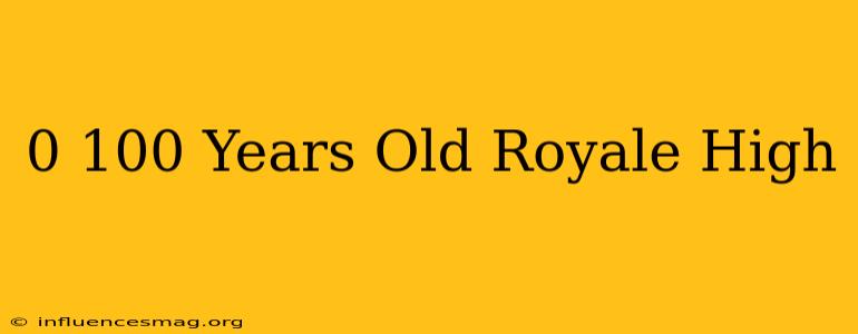 0-100 Years Old Royale High