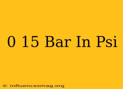 0 15 Bar In Psi