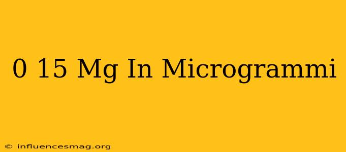 0 15 Mg In Microgrammi