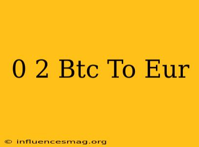 0 2 Btc To Eur