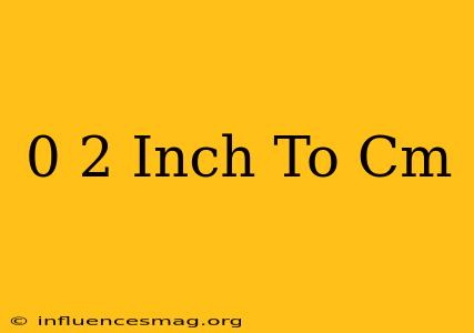 0 2 Inch To Cm