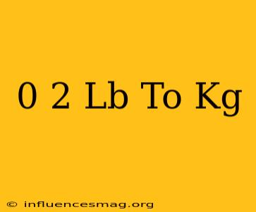 0 2 Lb To Kg