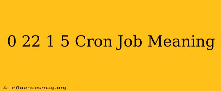 0 22 * * 1-5 Cron Job Meaning