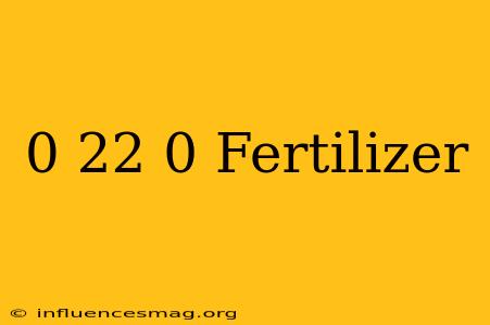 0-22-0 Fertilizer