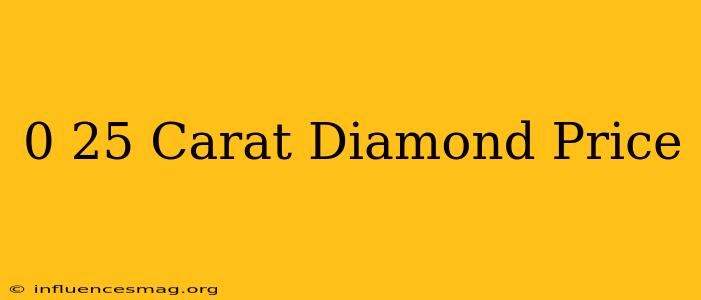 0 25 Carat Diamond Price