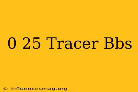 0 25 Tracer Bbs