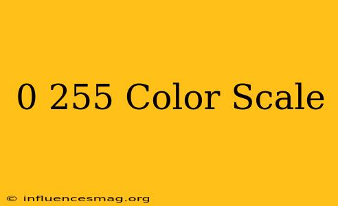 0-255 Color Scale