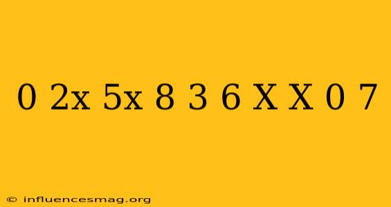 0 2x(5x-8)+3 6=x(x-0 7)