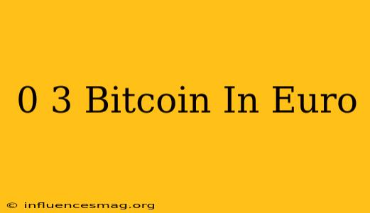 0 3 Bitcoin In Euro