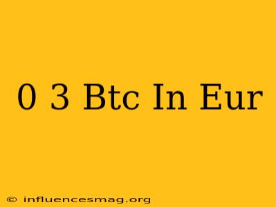 0 3 Btc In Eur